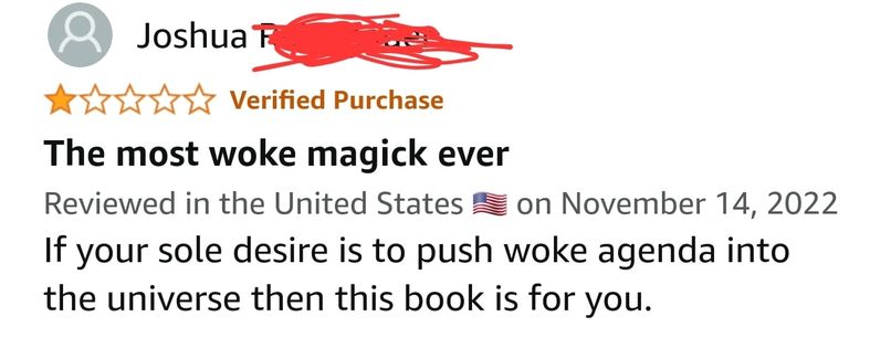 Title of review: The most woke magick ever
Stars: 1 out of 5
Body of review: If your sole desire is to push woke agenda into the universe this book is for you.